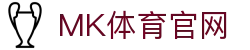 MK体育APP首页 - 深度体育赛事推演与结果预测中心 - MKSPORTS